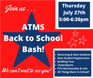Join us Tuesday July 26th, 5:00-6:30pm.
ATMS Back to School Bash!
We can't wait to see you!
Returning & New Students.
New Student Registration.
Building Tour.
Clubs/Sports.
PTO Merchandise & Info.
All Things Back to School!